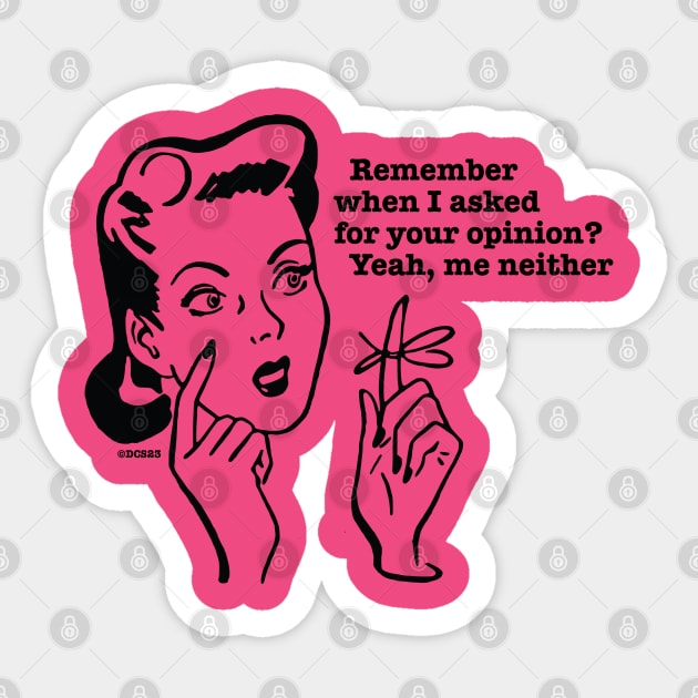 Remember when I asked for your opinion? Yeah, me neither! Sticker by Angel Pronger Design Chaser Studio